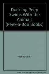 9781581852196-1581852193-Duckling Peep Swims With the Animals (Peek-A-Boo Books)