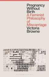 9781350279698-1350279692-Pregnancy Without Birth: A Feminist Philosophy of Miscarriage