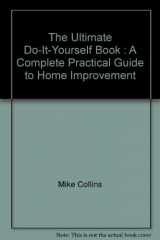 9781844779086-1844779084-The Ultimate Do-It-Yourself Book : A Complete Practical Guide to Home Improvement
