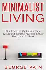 9781922301611-1922301612-Simplify your Life, Reduce Your Stress and Increase Your Happiness through Minimalism: Minimalist Living