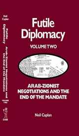 9780714632155-0714632155-Futile Diplomacy, Vol. 2: Arab-Zionist Negotiations and the End of the Mandate