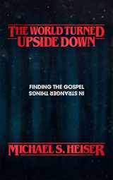 9781683593225-1683593227-The World Turned Upside Down: Finding the Gospel in Stranger Things