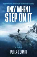 9781737049005-1737049007-Only When I Step On It: One Man's Inspiring Journey to Hike The Appalachian Trail Alone