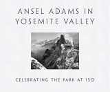 9780316323406-0316323403-Ansel Adams in Yosemite Valley: Celebrating the Park at 150