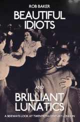 9781445651194-144565119X-Beautiful Idiots and Brilliant Lunatics: A Sideways Look at Twentieth-Century London
