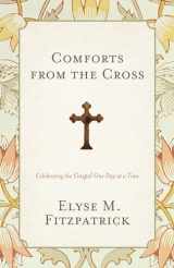 9781433528217-1433528215-Comforts from the Cross: Celebrating the Gospel One Day at a Time (Redesign)