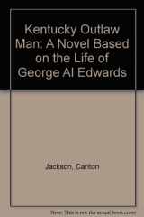 9780916078362-0916078361-Kentucky Outlaw Man: A Novel Based on the Life of George Al Edwards