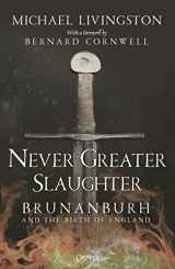 9781472849380-1472849388-Never Greater Slaughter: Brunanburh and the Birth of England