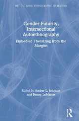 9780367489618-0367489619-Gender Futurity, Intersectional Autoethnography: Embodied Theorizing from the Margins (Writing Lives: Ethnographic Narratives)