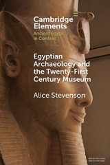 9781009074377-1009074377-Egyptian Archaeology and the Twenty-First Century Museum (Elements in Ancient Egypt in Context)