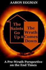 9781534781184-1534781188-The Saints Go Up and the Wrath Comes Down: A Pre-Wrath Perspective on the End Times