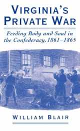 9780195118643-0195118642-Virginia's Private War: Feeding Body and Soul in the Confederacy, 1861-1865
