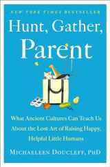 9781982149673-1982149671-Hunt, Gather, Parent: What Ancient Cultures Can Teach Us About the Lost Art of Raising Happy, Helpful Little Humans