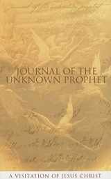 9780955237713-0955237718-Journal of the Unknown Prophet: A Visitation of Jesus Christ
