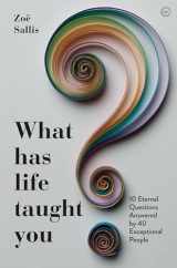 9781786783509-1786783509-What Has Life Taught You?: 10 Eternal Questions Answered by 40 Exceptional People