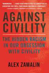 9780807026540-0807026549-Against Civility: The Hidden Racism in Our Obsession with Civility