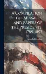 9781019994702-1019994703-A Compilation of the Messages and Papers of the Presidents, 1789-1897