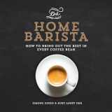 9781615192922-1615192921-The Home Barista: How to Bring Out the Best in Every Coffee Bean