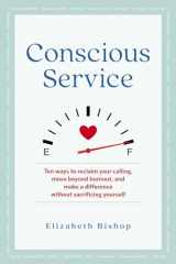 9781616499587-1616499583-Conscious Service: Ten ways to reclaim your calling, move beyond burnout, and make a difference without sacrificing yourself