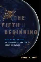 9780520303485-0520303482-Fifth Beginning: What Six Million Years of Human History Can Tell Us about Our Future