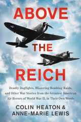 9780593183885-0593183886-Above the Reich: Deadly Dogfights, Blistering Bombing Raids, and Other War Stories from the Greatest American Air Heroes of World War II, in Their Own Words