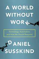 9781250173515-1250173515-A World Without Work: Technology, Automation, and How We Should Respond