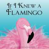 9780692529492-0692529497-If I Knew A Flamingo