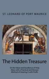 9781482779868-1482779862-The Hidden Treasure: Or the Value and Excellence of Holy Mass with a Practical and Devout Method of Hearing It with Profit.