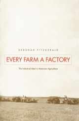 9780300088137-0300088132-Every Farm a Factory: The Industrial Ideal in American Agriculture (Yale Agrarian Studies)