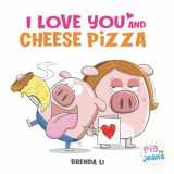 9781774470114-177447011X-I Love You and Cheese Pizza: A story about the meaning of love (Pig In Jeans)