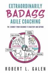 9780988502659-0988502658-Extraordinarily Badass Agile Coaching: The Journey from Beginner to Mastery and Beyond