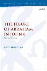 9780567702111-0567702111-Figure of Abraham in John 8, The: Text and Intertext (The Library of New Testament Studies)