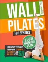 9781990404566-1990404561-Wall Pilates for Seniors: Low-Impact Exercises to Improve Strength, Flexibility, and Balance After 60 (Strength Training for Seniors)