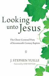 9780718893262-0718893263-Looking unto Jesus: The Christ-Centered Piety of Seventeenth-Century Baptists
