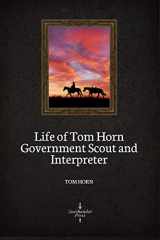 9781082856907-1082856908-Life of Tom Horn Government Scout and Interpreter (Illustrated)
