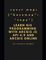 9781731503930-1731503938-Learn GIS Programming with ArcGIS for Javascript API 4.x and ArcGIS Online: Learn GIS programming by building an engaging web map application, works on mobile or the web
