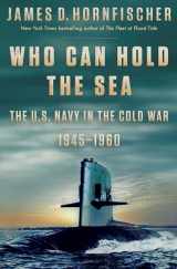 9780399178641-0399178643-Who Can Hold the Sea: The U.S. Navy in the Cold War 1945-1960