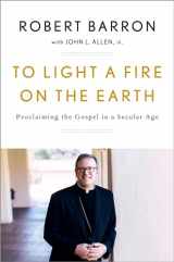 9781524759506-1524759503-To Light a Fire on the Earth: Proclaiming the Gospel in a Secular Age