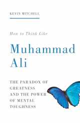 9781781313497-1781313490-How to Think Like Muhammad Ali: The Paradox of Greatness and the Power of Mental Toughness