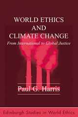9780748639106-0748639101-World Ethics and Climate Change: From International to Global Justice (Edinburgh Studies in World Ethics)