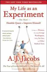 9781439104996-1439104999-My Life as an Experiment: One Man's Humble Quest to Improve Himself by Living as a Woman, Becoming George Washington, Telling No Lies, and Other Radical Tests