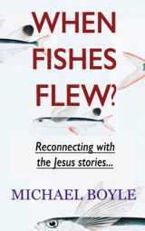 9781912119158-1912119153-When Fishes Flew?: Reconnecting with the Jesus stories