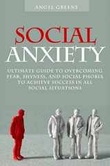 9781518730481-1518730485-Social Anxiety: Ultimate Guide to Overcoming Fear, Shyness, and Social Phobia to Achieve Success in All Social Situations