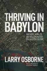 9781434704214-1434704211-Thriving in Babylon: Why Hope, Humility, and Wisdom Matter in a Godless Culture
