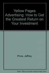 9780945909019-0945909012-Yellow Pages Advertising: How to Get the Greatest Return on Your Investment
