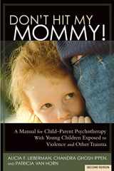 9781938558528-1938558529-Don't Hit My Mommy!: A Manual for Child-Parent Psychotherapy with Young Witnesses of Family Violence