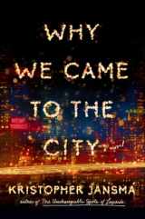 9780525426608-0525426604-Why We Came to the City: A Novel