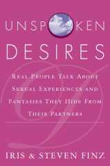9780312253448-0312253443-Unspoken Desires: Real People Talk About Sexual Experiences and Fantasies They Hide from Their Partners