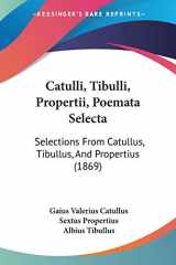 9781104046644-1104046644-Catulli, Tibulli, Propertii, Poemata Selecta: Selections From Catullus, Tibullus, And Propertius (1869)