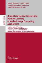 9783030026271-3030026272-Understanding and Interpreting Machine Learning in Medical Image Computing Applications: First International Workshops, MLCN 2018, DLF 2018, and ... Vision, Pattern Recognition, and Graphics)